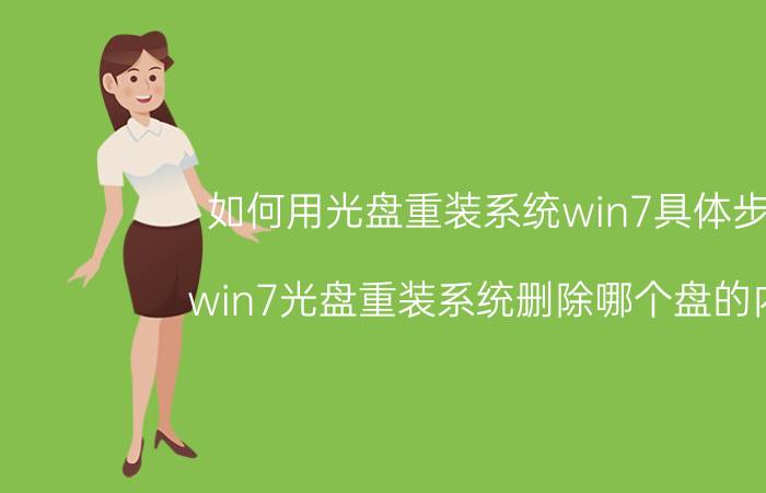 如何用光盘重装系统win7具体步骤 win7光盘重装系统删除哪个盘的内容？